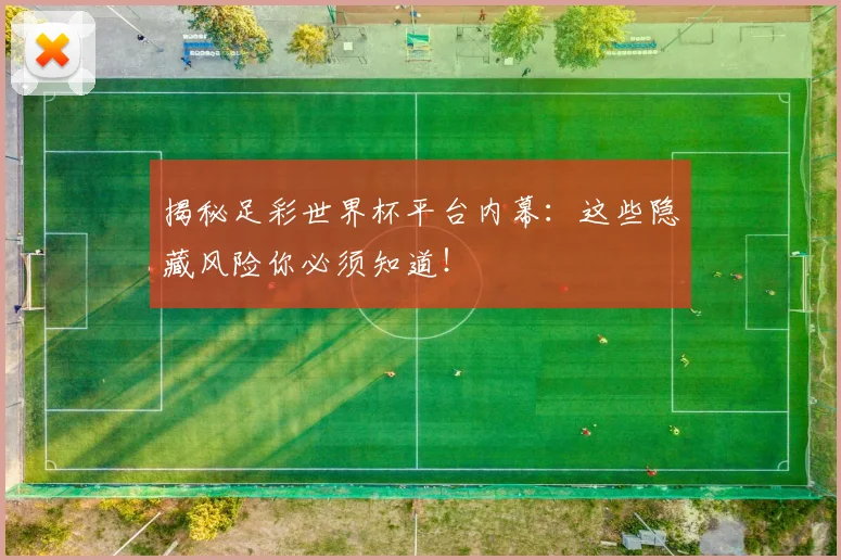揭秘足彩世界杯平台内幕:这些隐藏风险你必须知道!
