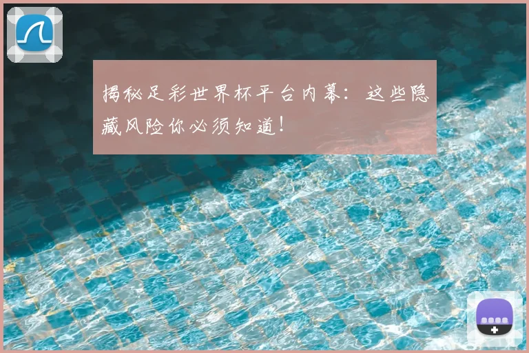 揭秘足彩世界杯平台内幕:这些隐藏风险你必须知道!